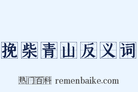 挽柴青山反义词是什么意思的图片